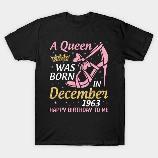 Happy Birthday To Me 57 Years Old Nana Mom Aunt Sister Daughter A Queen Was Born In December 1963 T-Shirt by joandraelliot